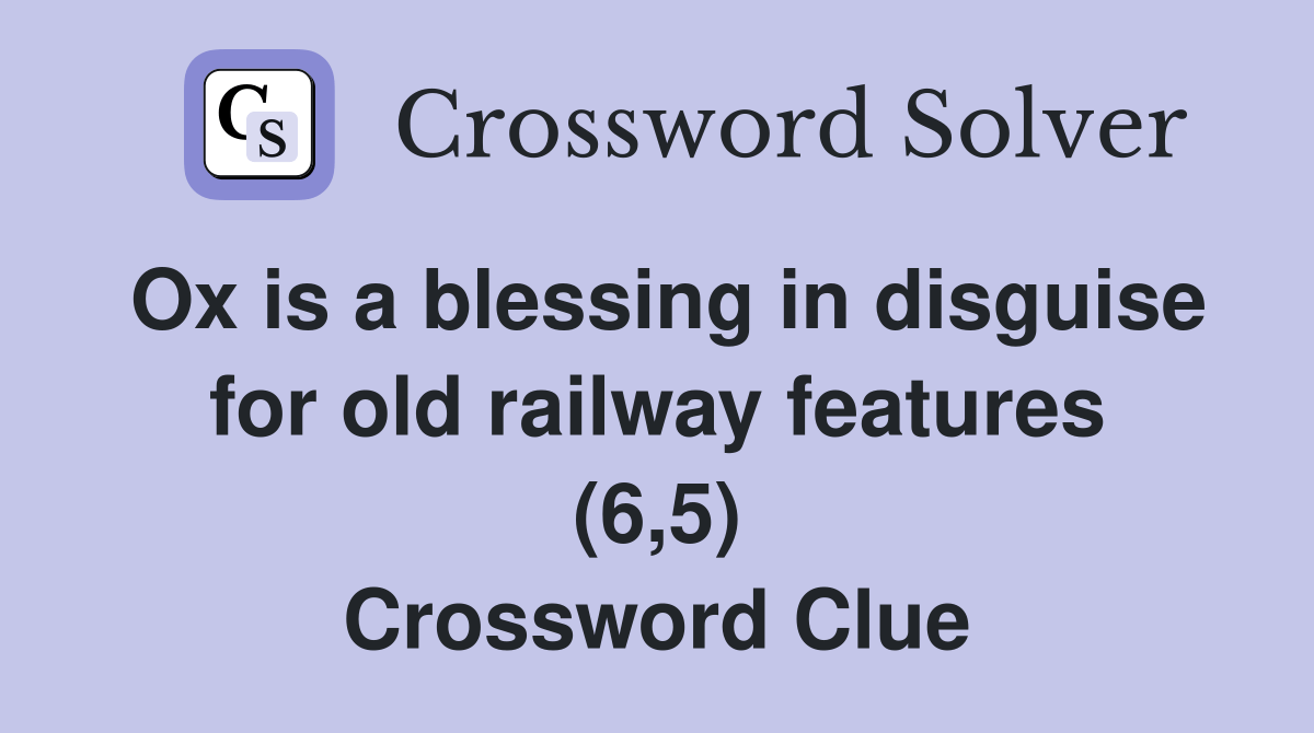 Ox is a blessing in disguise for old railway features (6,5) Crossword